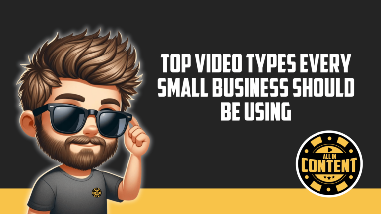 Top 5 Video Types Every Small Business Should Use | All In Content Inc.